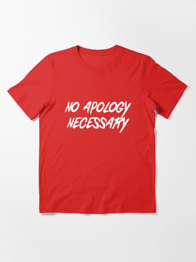 No Apology Necessary T Shirt By Wondrous Redbubble