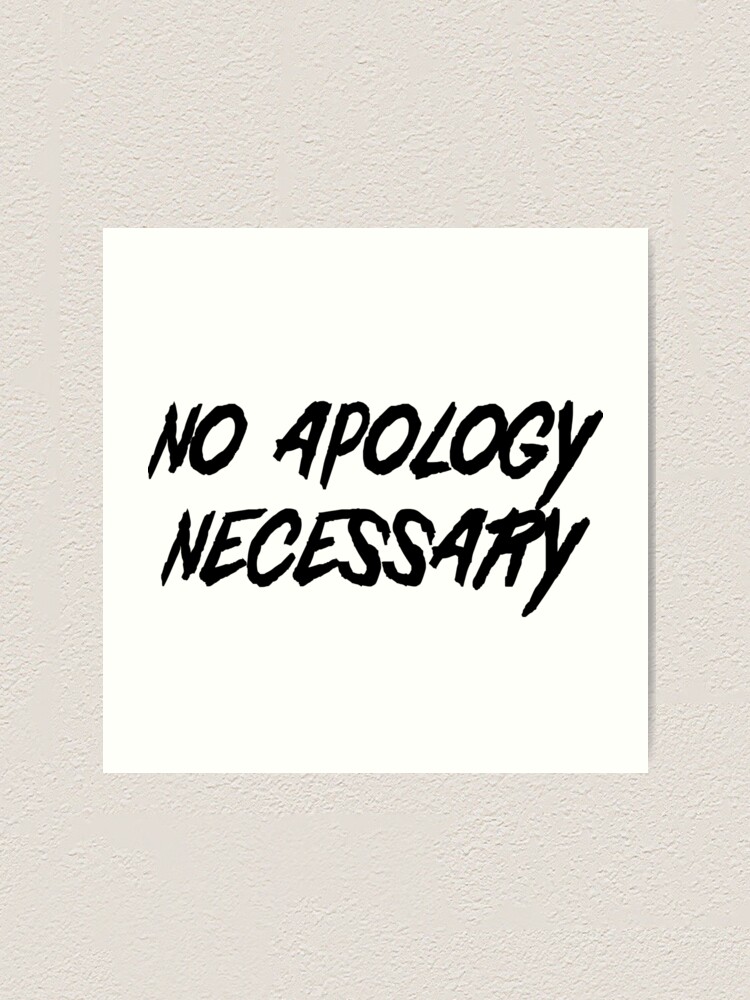 No Apology Necessary Art Print By Wondrous Redbubble