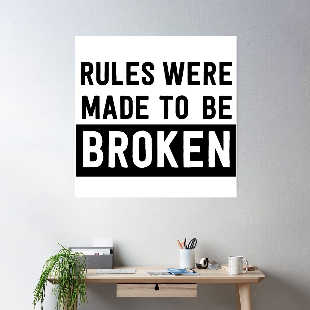 Rules are like men: made to be broken.