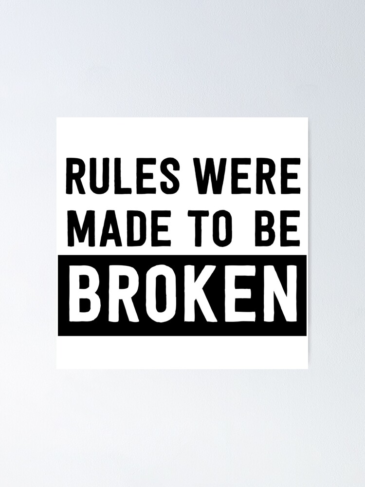 Rules are like men: made to be broken.