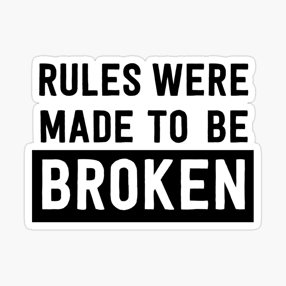 Rules are like men: made to be broken.