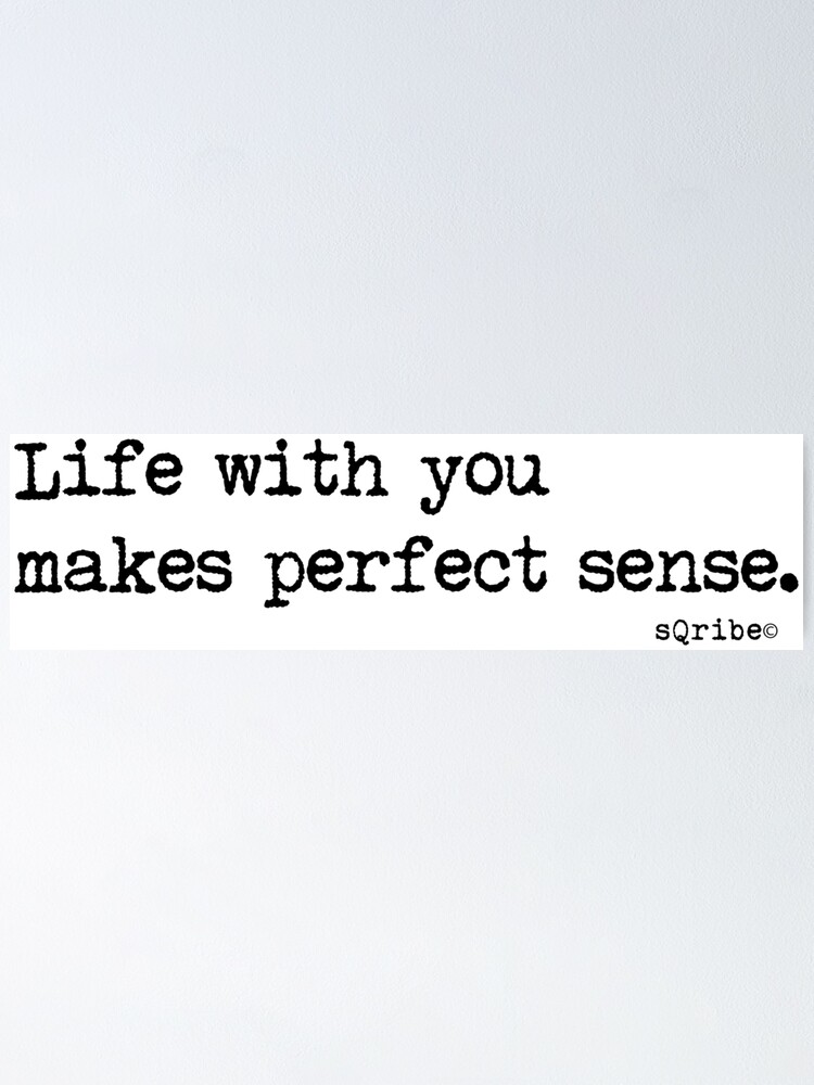 Life With You Makes Perfect Sense Romantic Quote Great For Anniversaries Gift For Him Or Her Poster By Sqribe Redbubble