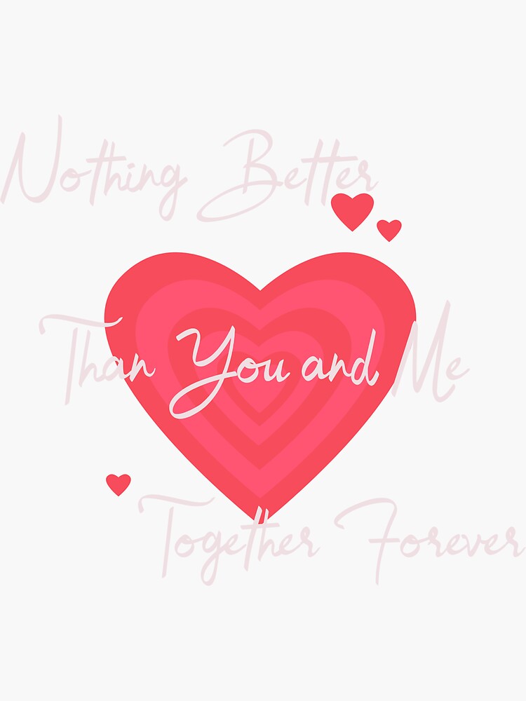 You And Me Together Nothing Is Better Traduzione "Nothing Better Than You and Me Together Forever" Sticker for Sale by