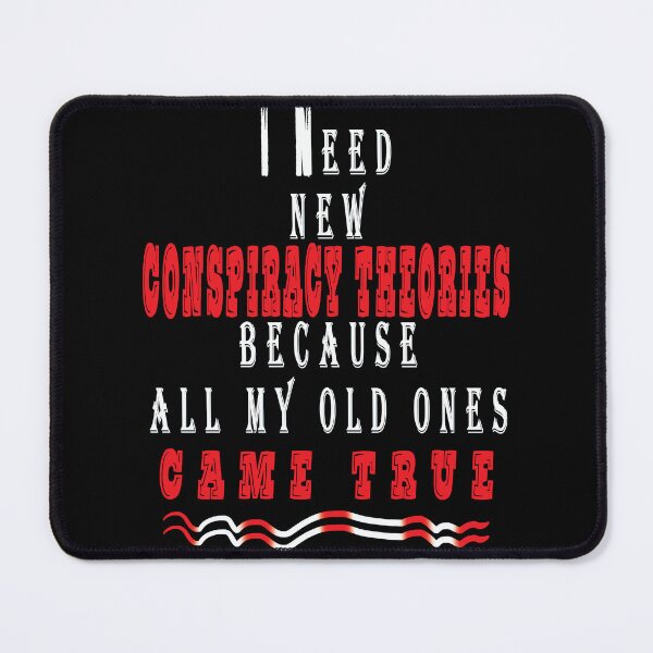 Item preview, I Need New Conspiracy Theories Because All My Old Ones Came True designed and sold by Mr-true-design.