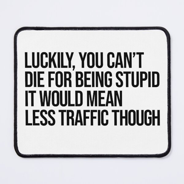 Item preview, Luckily you can't die for being stupid, it would mean less traffic though designed and sold by arkantus.