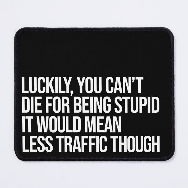 Item preview, Luckily you can't die for being stupid, it would mean less traffic though designed and sold by arkantus.