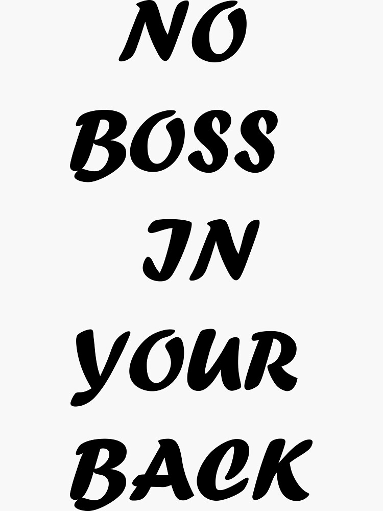 No boss in your back