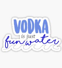 Vodka is just Fun Water !! Sticker
