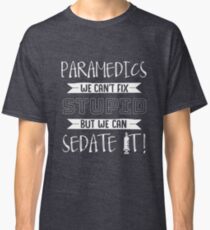 Paramedics We Can't Fix Stupid But We Can Sedate It - Syringe - Funny Paramedics Classic T-Shirt