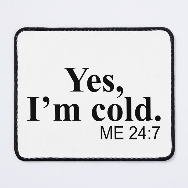 Item preview, Yes I'm cold Me 24 7 designed and sold by JohnGrandon.