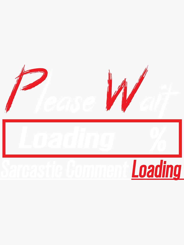 Cute T Shirt Please Wait Sarcastic Comment Loading Essential Sticker For Sale By Kaizen05