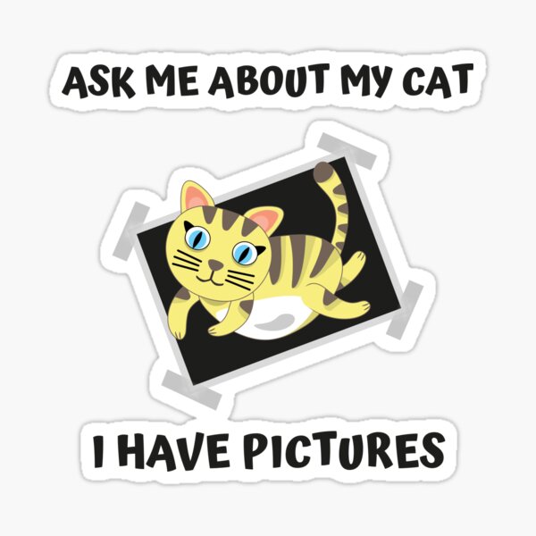 Copy of Ask Me About My Cat I Have Pictures. This cute funny cat design is the perfect gift for all pet lovers on any occasion. Sticker