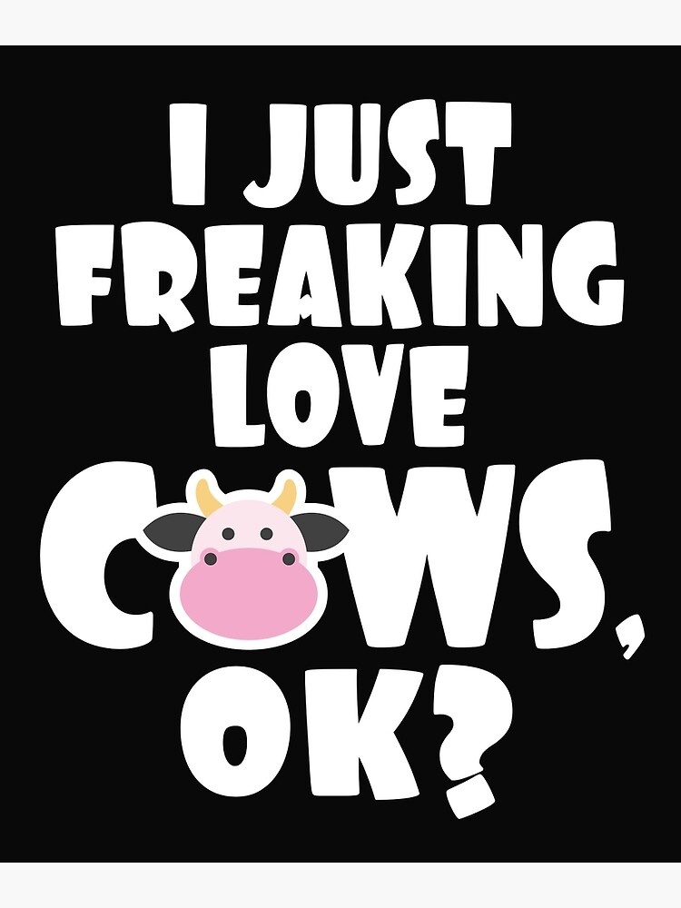 I Just Freaking Love Cows Ok Cow Statement Tee Funny Cow Art Print For Sale By 