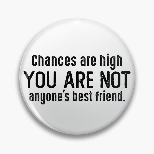 Item preview, Chances Are High You Are Not Anyone's Best Friend. designed and sold by csaron92.