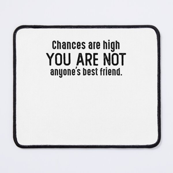 Item preview, Chances Are High You Are Not Anyone's Best Friend. designed and sold by csaron92.