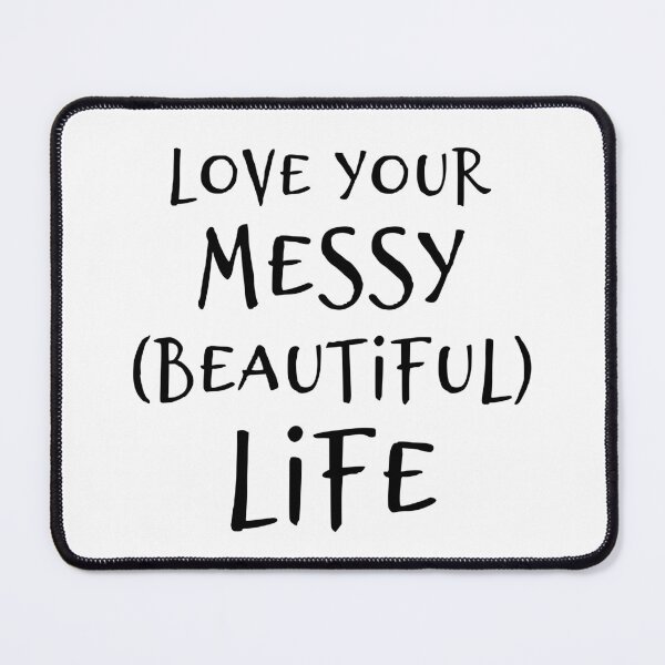 Item preview, Love your messy beautiful life designed and sold by thephoenixsoul.