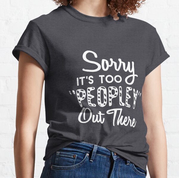 Item preview, Sorry It's Too Peopley Out There - Statement Tee - Introvert designed and sold by bkfdesigns.