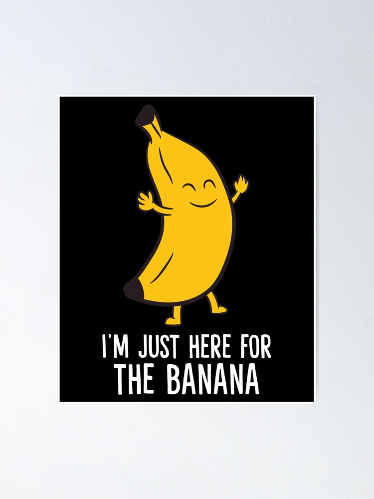 Banana - I'm just here for the Banana
