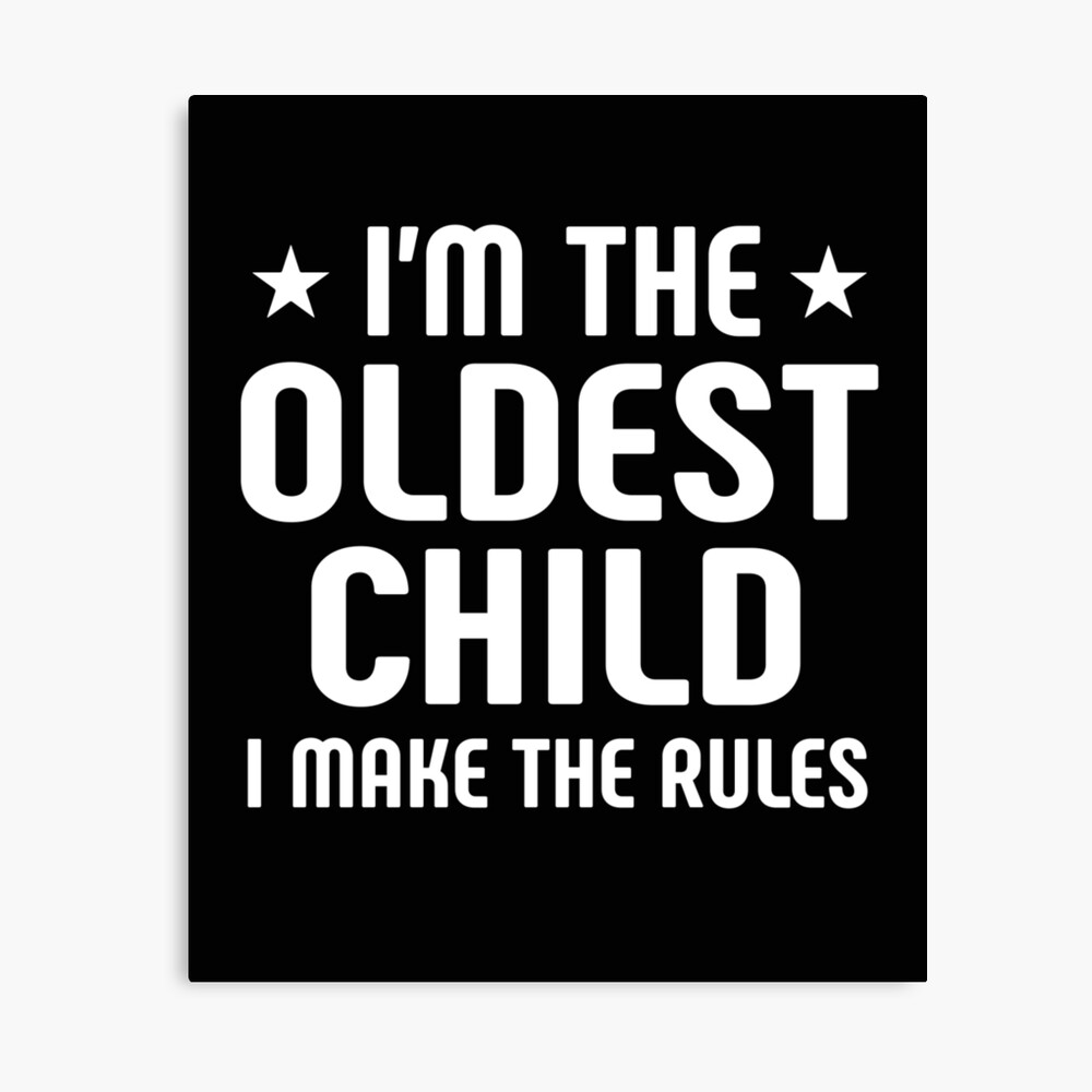 Download I M The Oldest Child I Make The Rules Statement Tee Funny Oldest Poster By Bkfdesigns Redbubble