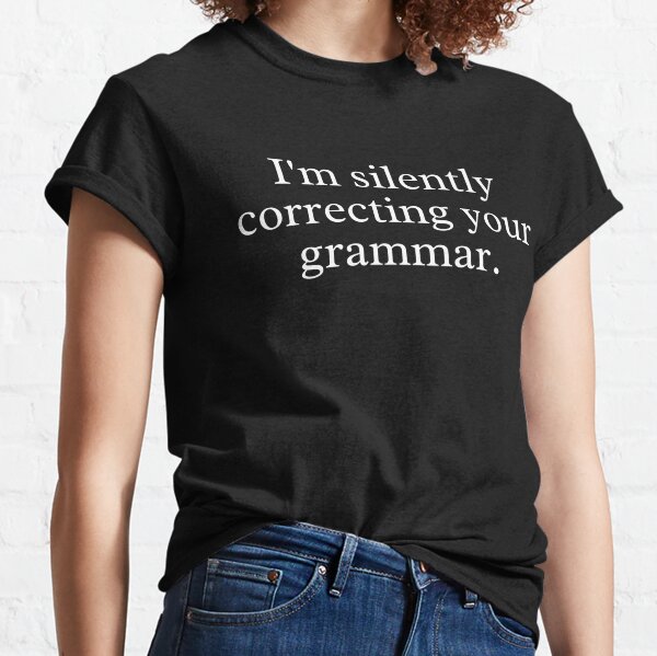 Grammar Police Shirt Grammar Nazi Grammar Shirt Soft Comfy Tee English Major English Teacher Shirt Silently Correcting Grammar