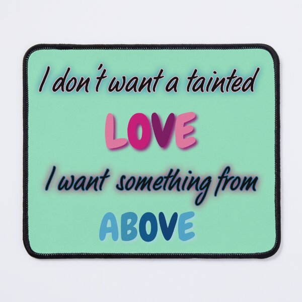 Item preview, I don't want a tainted love I want something from above designed and sold by Aktavrh.
