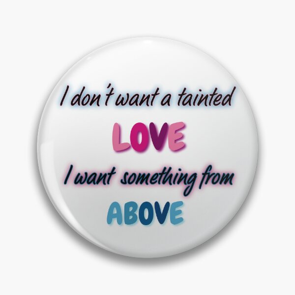 Item preview, I don't want a tainted love I want something from above  designed and sold by Aktavrh.
