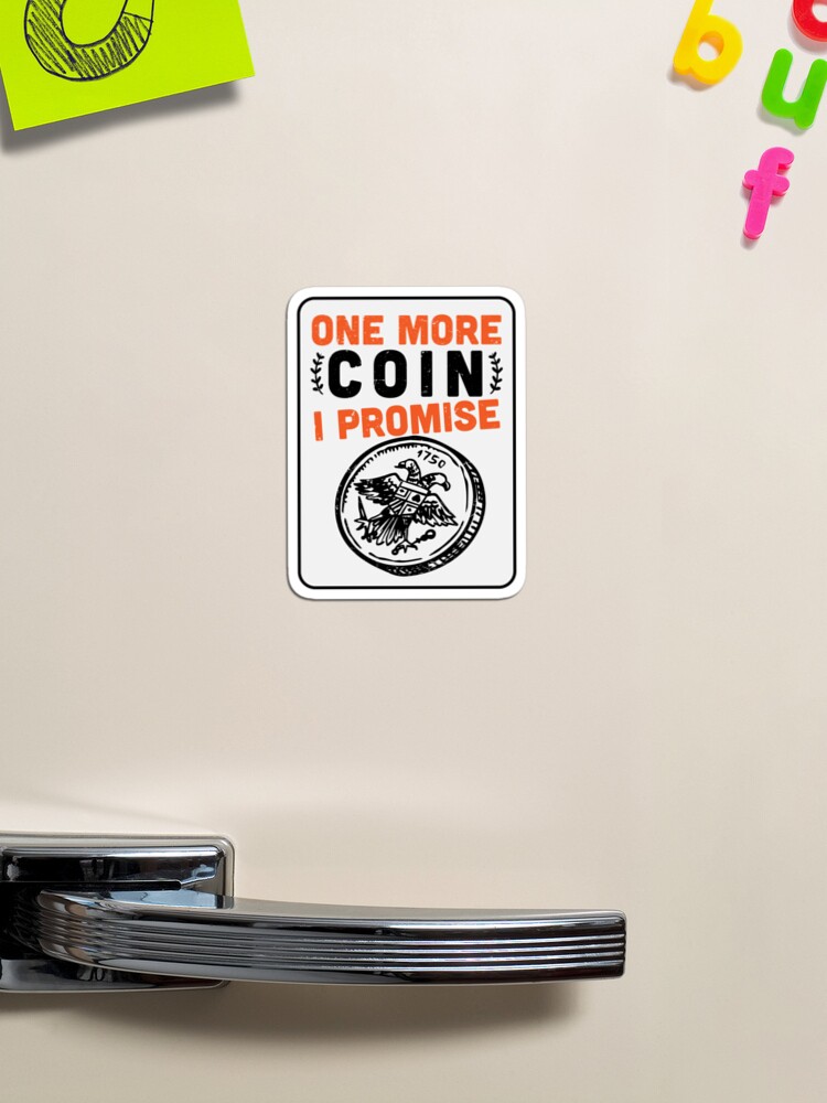 One more coin I promise - Coins collector - coin collecting lover - Coin  Collector - Magnet