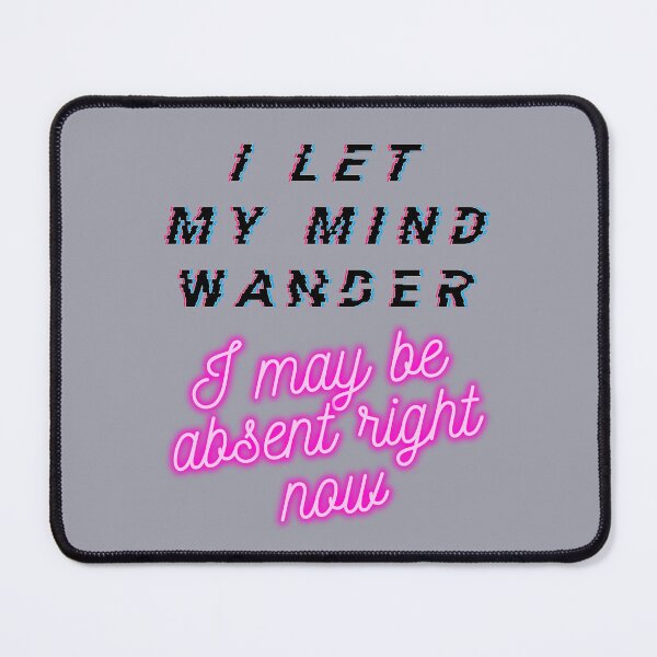 Item preview, I let my mind wander I may be absent right now designed and sold by arkantus.