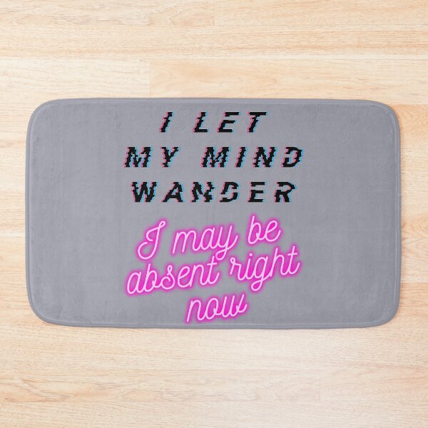 Item preview, I let my mind wander I may be absent right now designed and sold by arkantus.