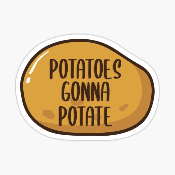 "Potatoes Gonna Potate" Sticker by Lstickart Redbubble