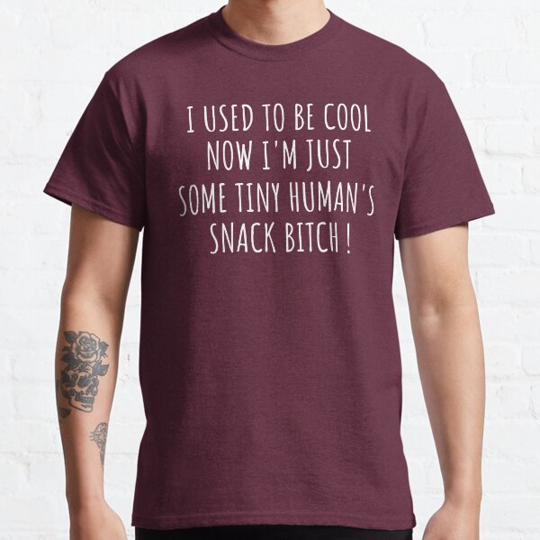 I Used to be Cool Now I'm Just Some Tiny Human's Snack Bitch Classic T-Shirt
