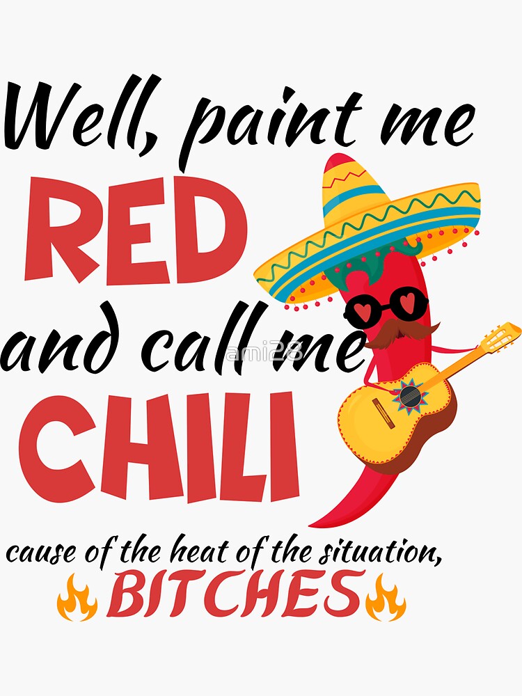"Well, paint me red and call me chili cause of the heat of the