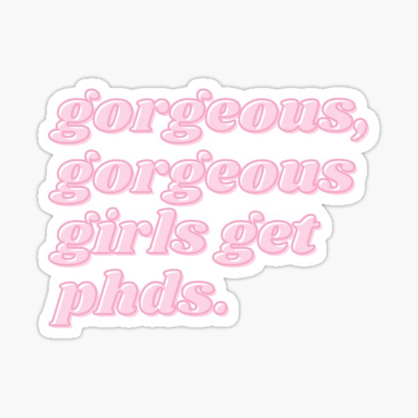 gorgeous, gorgeous girls get phds Sticker