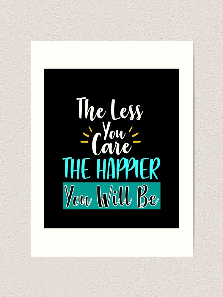 The Less You Care The Happier You Will Be übersetzung