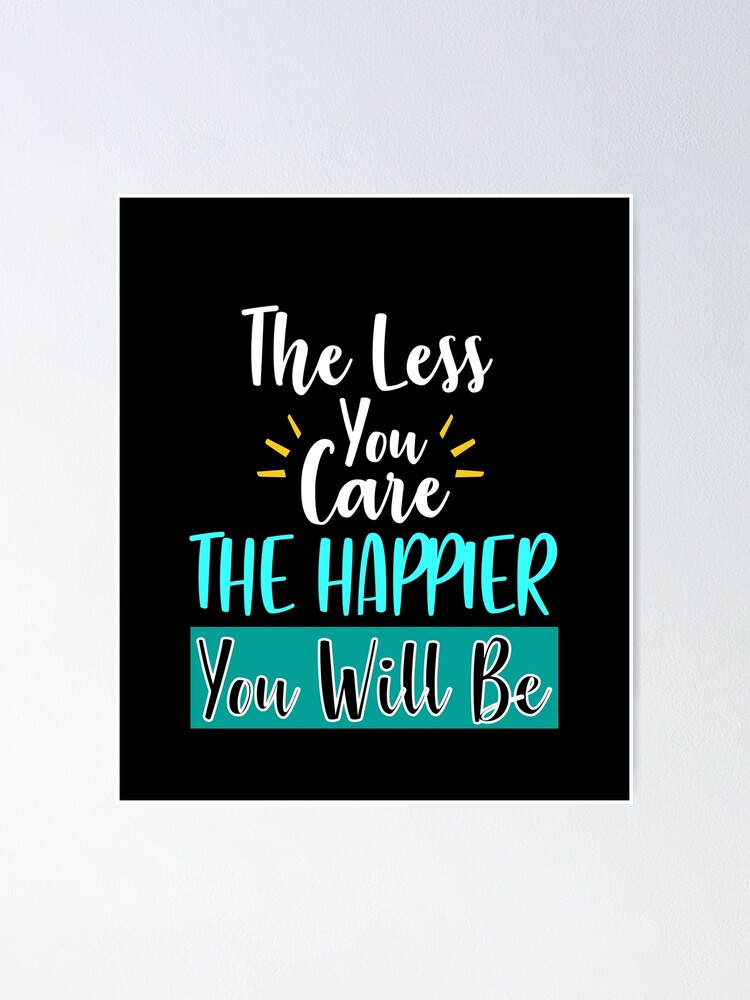 The Less You Care The Happier You Will Be Best Motivational And Inspirational Quotes About 6182