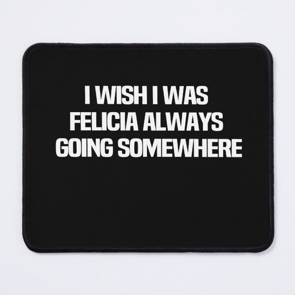 Item preview, I Wish I Was Felicia Always Going Somewhere designed and sold by melshirt-shop.