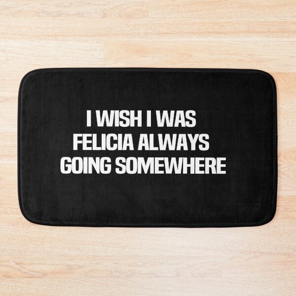 Item preview, I Wish I Was Felicia Always Going Somewhere designed and sold by melshirt-shop.