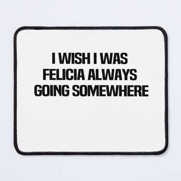 Item preview, I Wish I Was Felicia Always Going Somewhere designed and sold by melshirt-shop.