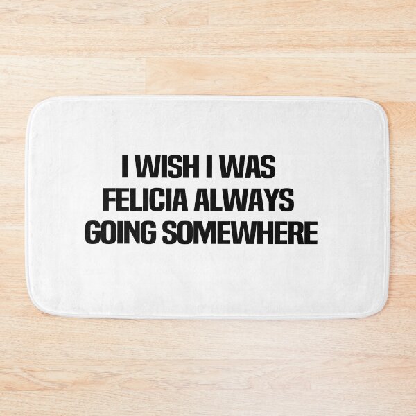 Item preview, I Wish I Was Felicia Always Going Somewhere designed and sold by melshirt-shop.