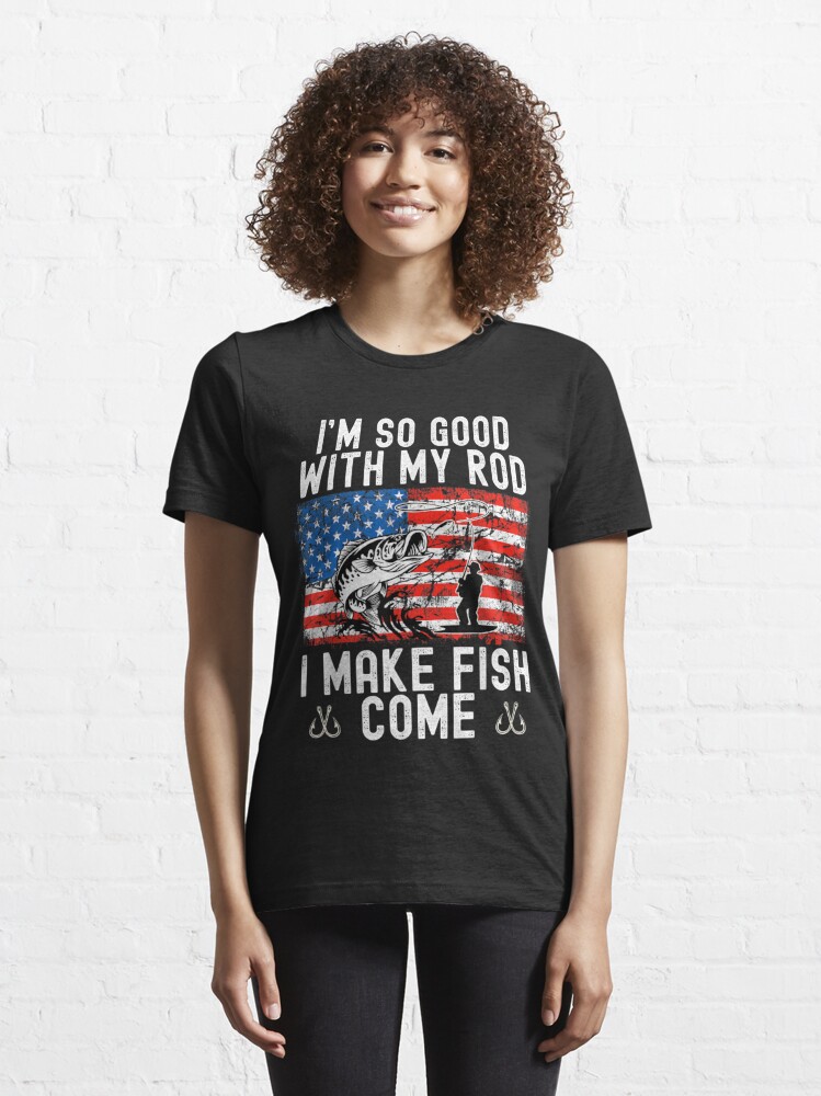 Im So Good With My Rod I Make Fish Come Usa Flag Fishing  Essential T-Shirt  for Sale by mchargue12