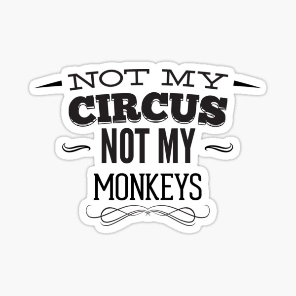 Not My CIRCUS Not My Monkeys Sticker