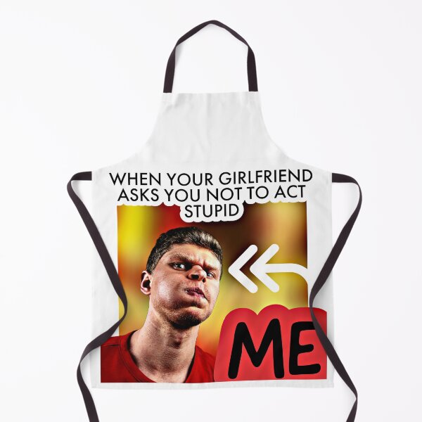 When Your Girlfriend Asks You Not To Act Stupid Apron