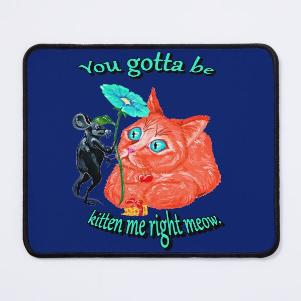 Item preview, You gotta be kitten me right meow designed and sold by Jacklyn G. Jones.