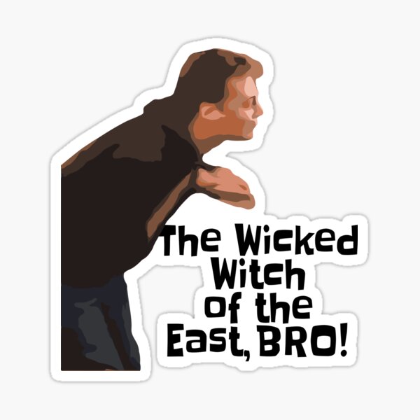 The Wicked Witch Of The East, BRO! (Funny Quote - Viral Meme) Sticker