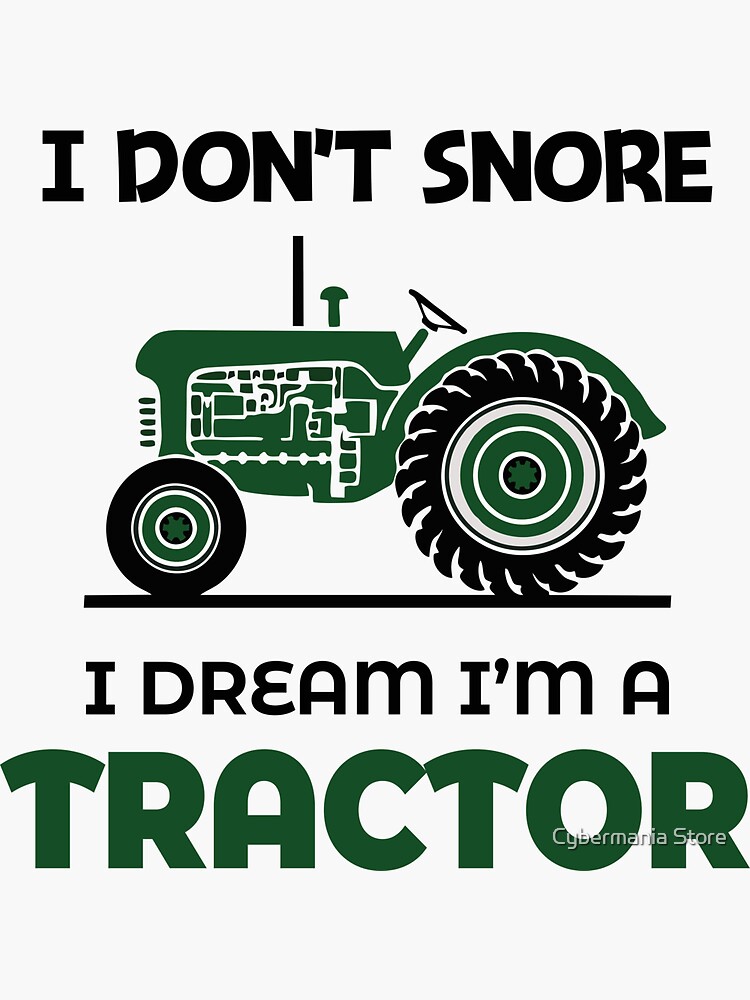 I DON'T SNORE I DREAM I'M A TRACTOR by bhagwantmba