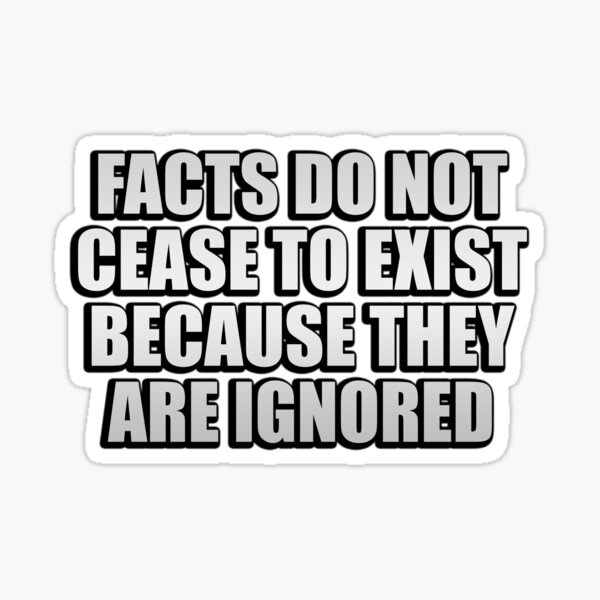 facts-do-not-cease-to-exist-because-they-are-ignored-sticker-for-sale