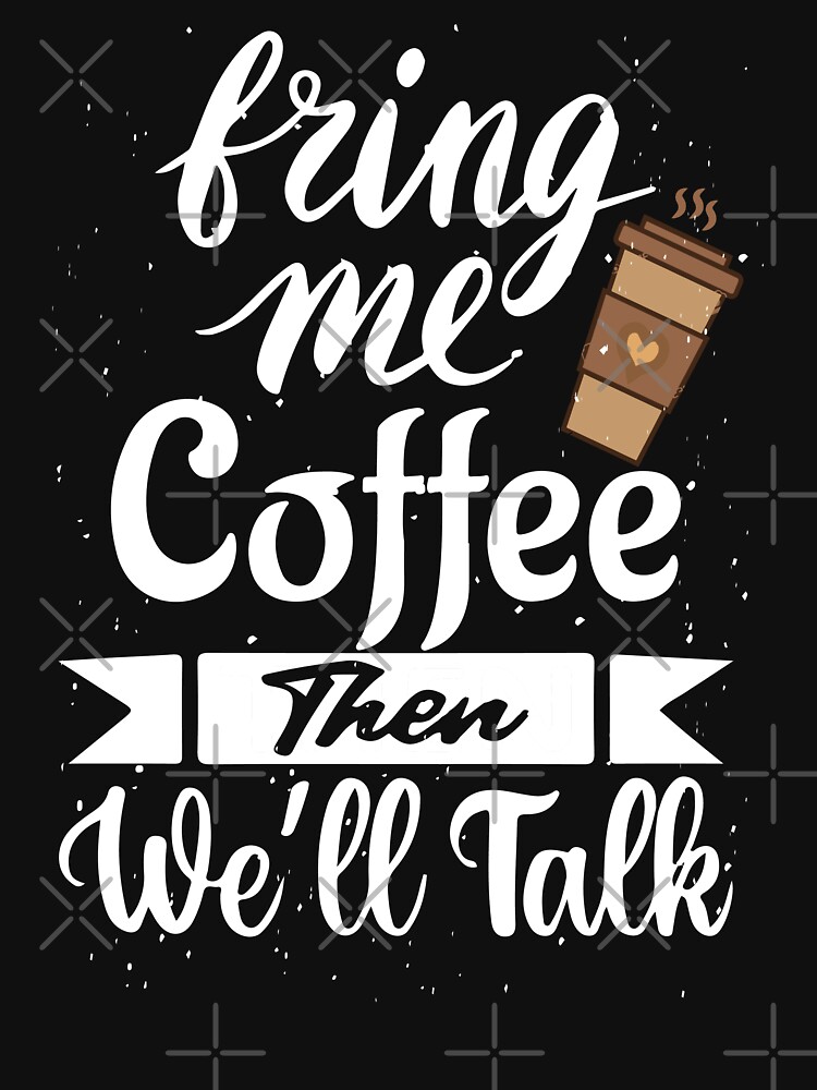 Bring Me Coffee then We'll Talk T Shirt