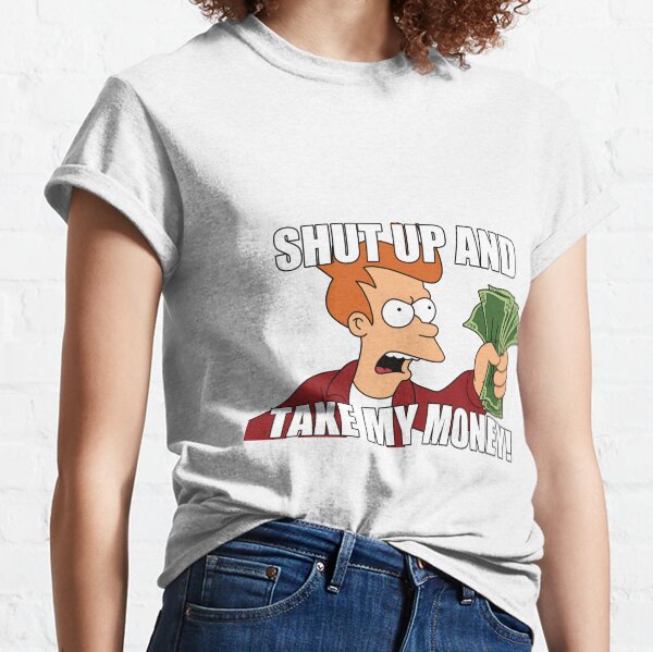 Shut Up And Take My Money T Shirts For Sale Redbubble