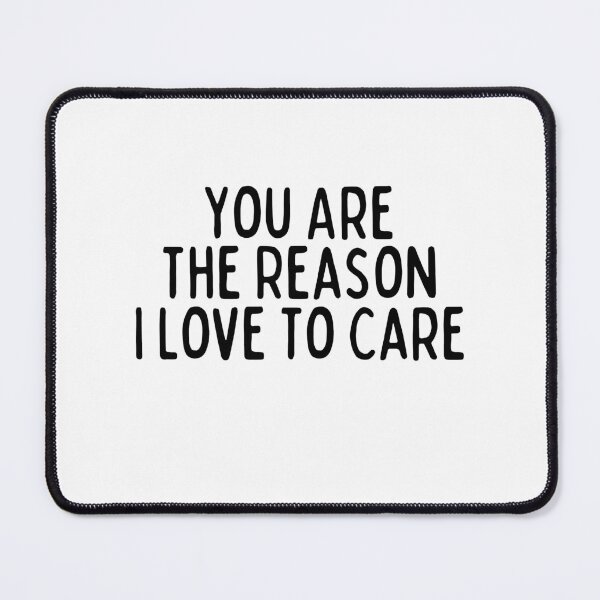 Item preview, You Are The Reason I Love To Care designed and sold by SweetAndSpice.