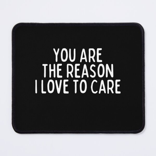 Item preview, You Are The Reason I Love To Care designed and sold by SweetAndSpice.